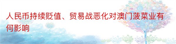 人民币持续贬值、贸易战恶化对澳门菠菜业有何影响