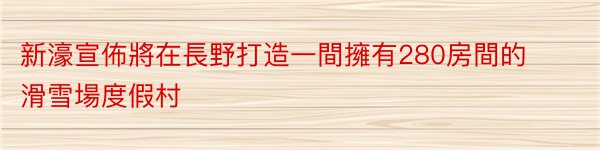 新濠宣佈將在長野打造一間擁有280房間的滑雪場度假村